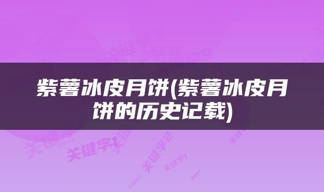 紫薯冰皮月饼(紫薯冰皮月饼的历史记载)