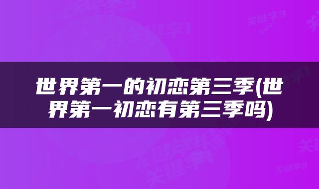 世界第一的初恋第三季(世界第一初恋有第三季吗)