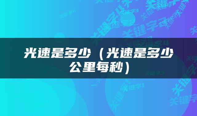 光速是多少（光速是多少公里每秒）