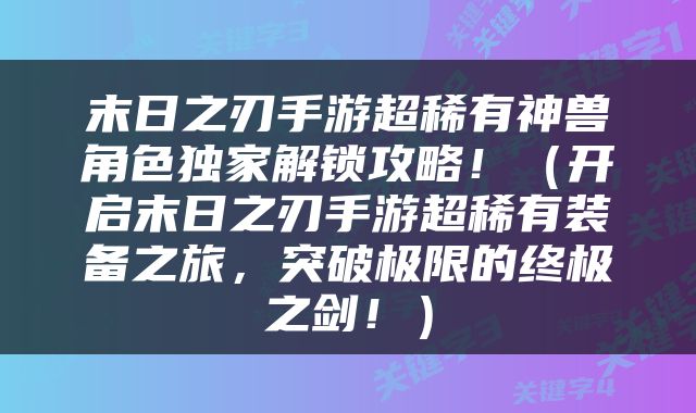 末日之刃手游超稀有神兽角色独家解锁攻略！（开启末日之刃手游超稀有装备之旅，突破极限的终极之剑！）