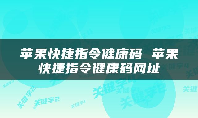 苹果快捷指令健康码 苹果快捷指令健康码网址