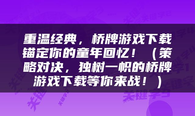 重温经典，桥牌游戏下载锚定你的童年回忆！（策略对决，独树一帜的桥牌游戏下载等你来战！）