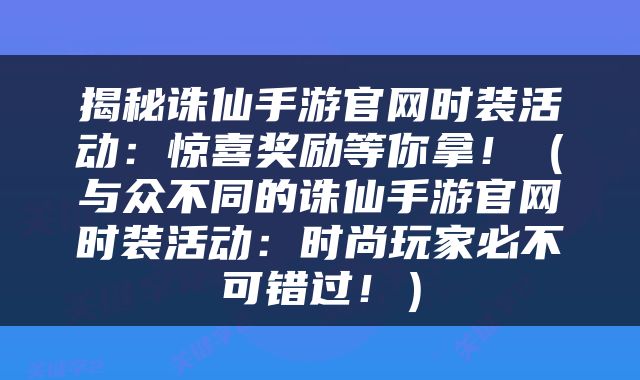 揭秘诛仙手游官网时装活动：惊喜奖励等你拿！（与众不同的诛仙手游官网时装活动：时尚玩家必不可错过！）