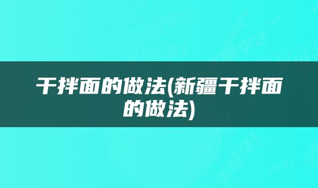干拌面的做法(新疆干拌面的做法)