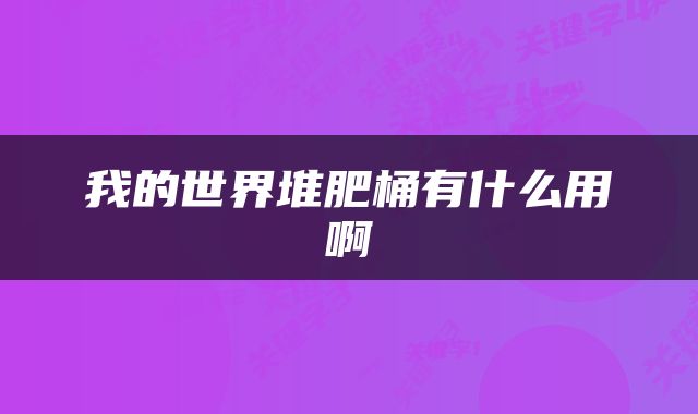 我的世界堆肥桶有什么用啊