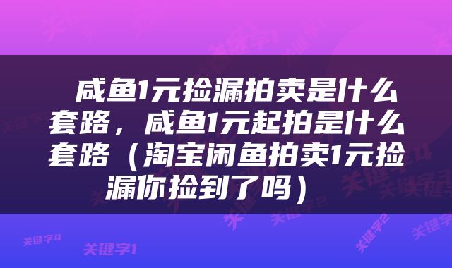  咸鱼1元捡漏拍卖是什么套路，咸鱼1元起拍是什么套路（淘宝闲鱼拍卖1元捡漏你捡到了吗） 