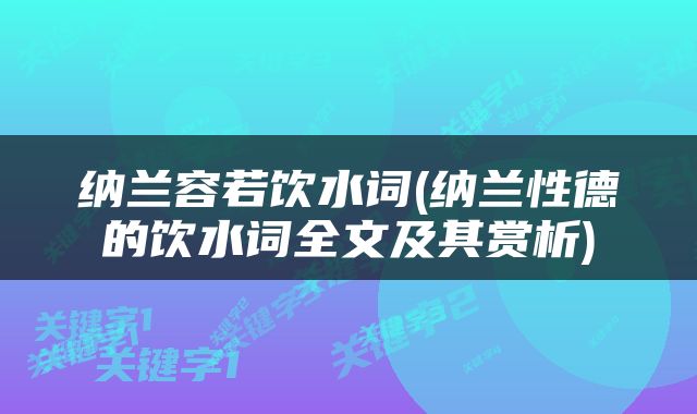 纳兰容若饮水词(纳兰性德的饮水词全文及其赏析)