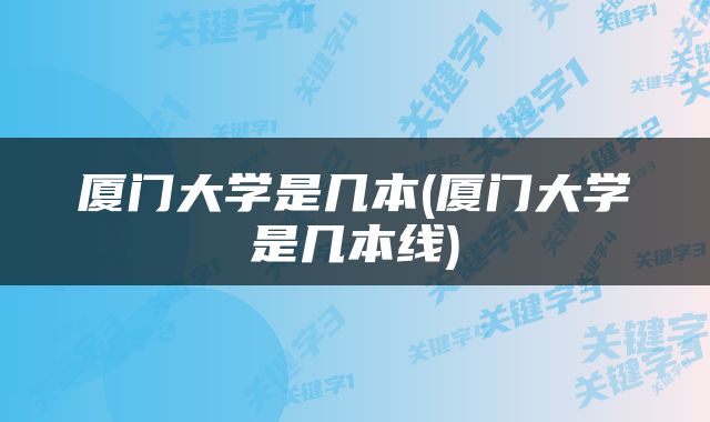 厦门大学是几本(厦门大学是几本线)
