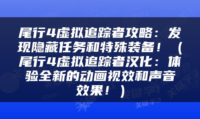 尾行4虚拟追踪者攻略:发现隐藏任务和特殊装备!(尾行4虚拟追踪者汉化:体验全新的动画视效和声音效果!)