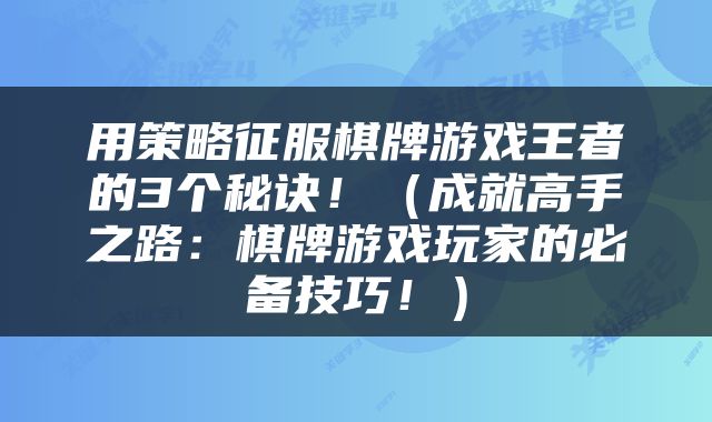 用策略征服棋牌游戏王者的3个秘诀！（成就高手之路：棋牌游戏玩家的必备技巧！）