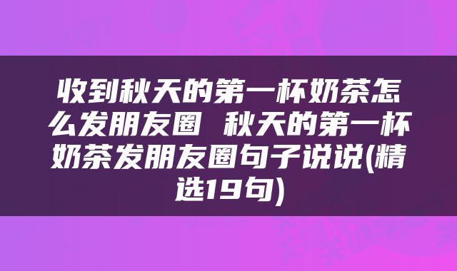 收到秋天的第一杯奶茶怎么发朋友圈 秋天的第一杯奶茶发朋友圈句子说说(精选19句)