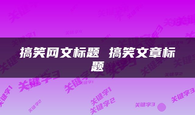 搞笑网文标题 搞笑文章标题