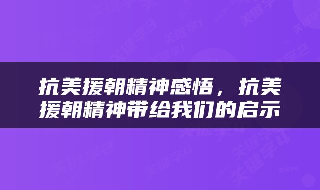 抗美援朝精神感悟，抗美援朝精神带给我们的启示