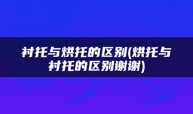衬托与烘托的区别(烘托与衬托的区别谢谢)