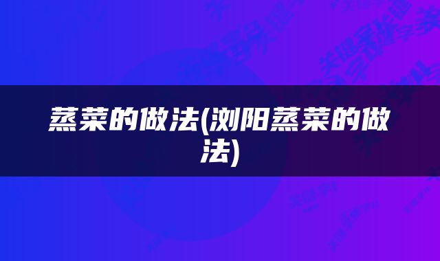 蒸菜的做法(浏阳蒸菜的做法)