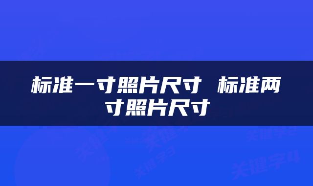 标准一寸照片尺寸 标准两寸照片尺寸