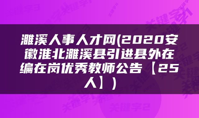 濉溪人事人才网(2020安徽淮北濉溪县引进县外在编在岗优秀教师公告【25人】)
