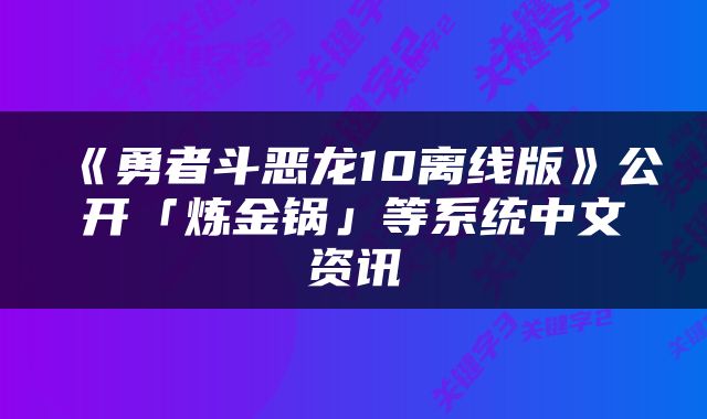 《勇者斗恶龙10离线版》公开「炼金锅」等系统中文资讯