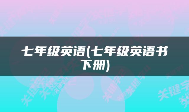 七年级英语(七年级英语书下册)