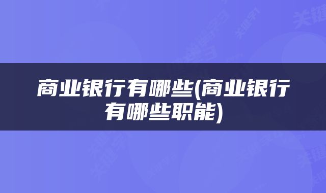 商业银行有哪些(商业银行有哪些职能)