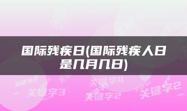国际残疾日(国际残疾人日是几月几日)
