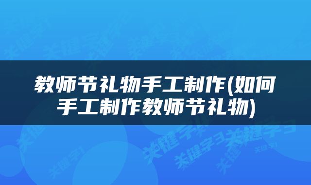 教师节礼物手工制作(如何手工制作教师节礼物)