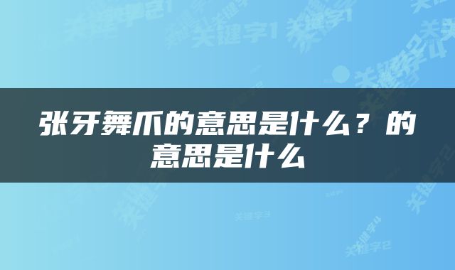 张牙舞爪的意思是什么？的意思是什么