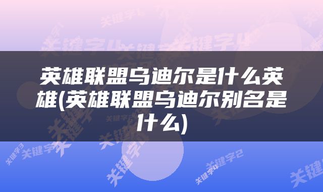 英雄联盟乌迪尔是什么英雄(英雄联盟乌迪尔别名是什么)