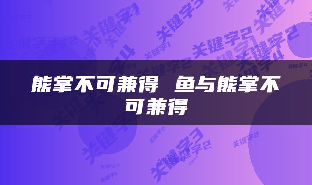 熊掌不可兼得 鱼与熊掌不可兼得