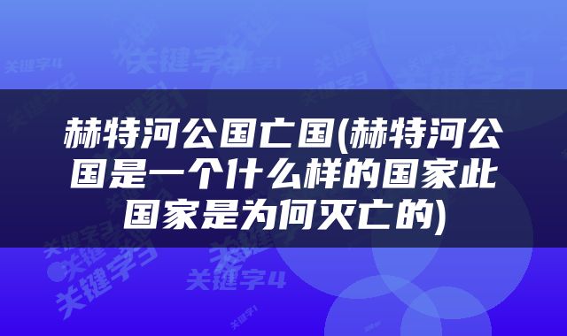 赫特河公国亡国(赫特河公国是一个什么样的国家此国家是为何灭亡的)