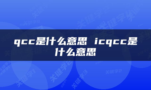 qcc是什么意思 icqcc是什么意思