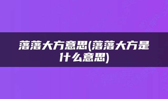 落落大方意思(落落大方是什么意思)