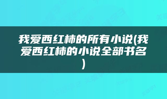 我爱西红柿的所有小说(我爱西红柿的小说全部书名)