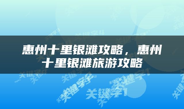 惠州十里银滩攻略，惠州十里银滩旅游攻略