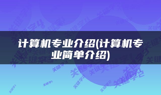 计算机专业介绍(计算机专业简单介绍)