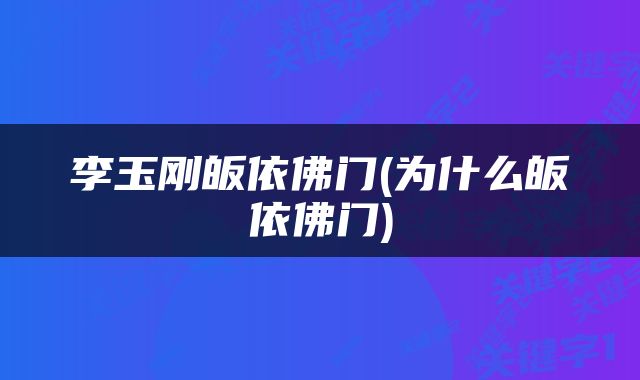 李玉刚皈依佛门(为什么皈依佛门)