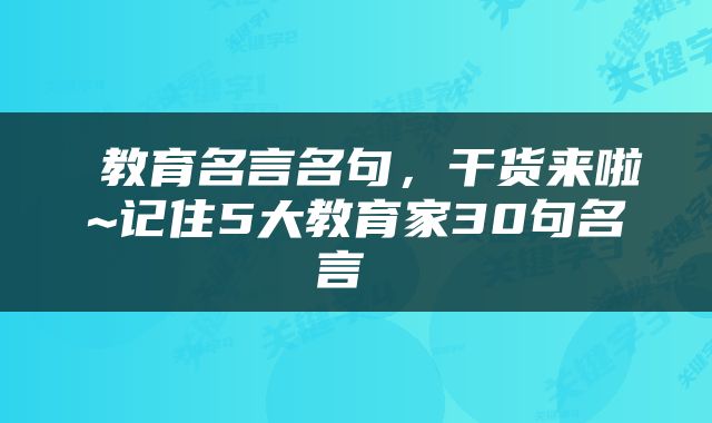  教育名言名句，干货来啦~记住5大教育家30句名言 
