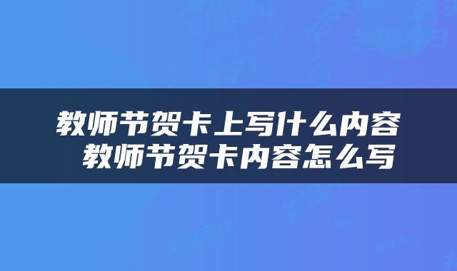 教师节贺卡上写什么内容 教师节贺卡内容怎么写