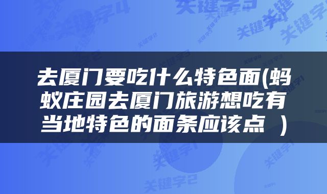去厦门要吃什么特色面(蚂蚁庄园去厦门旅游想吃有当地特色的面条应该点 )