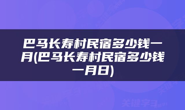 巴马长寿村民宿多少钱一月(巴马长寿村民宿多少钱一月日)