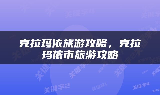 克拉玛依旅游攻略，克拉玛依市旅游攻略