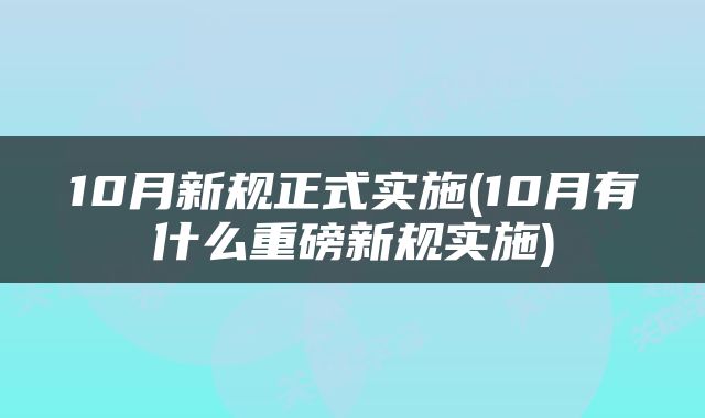 10月新规正式实施(10月有什么重磅新规实施)