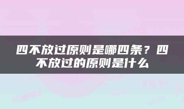 四不放过原则是哪四条？四不放过的原则是什么