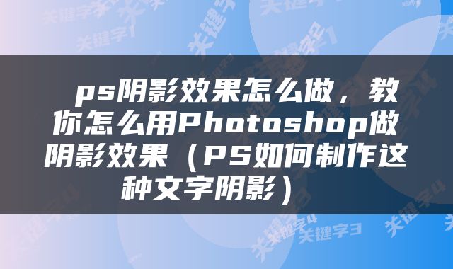  ps阴影效果怎么做，教你怎么用Photoshop做阴影效果（PS如何制作这种文字阴影） 