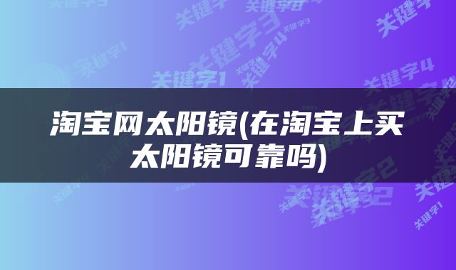 淘宝网太阳镜(在淘宝上买太阳镜可靠吗)