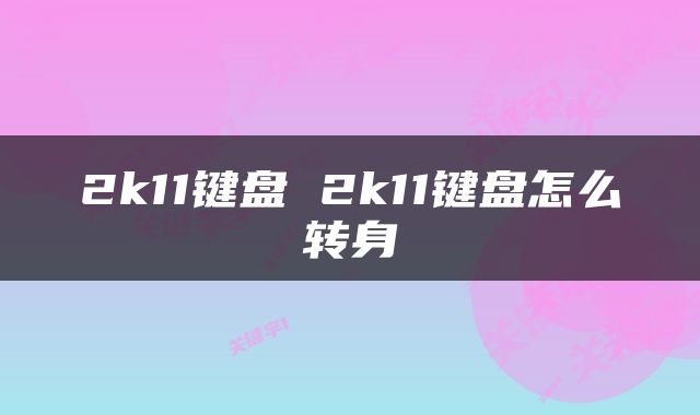 2k11键盘 2k11键盘怎么转身