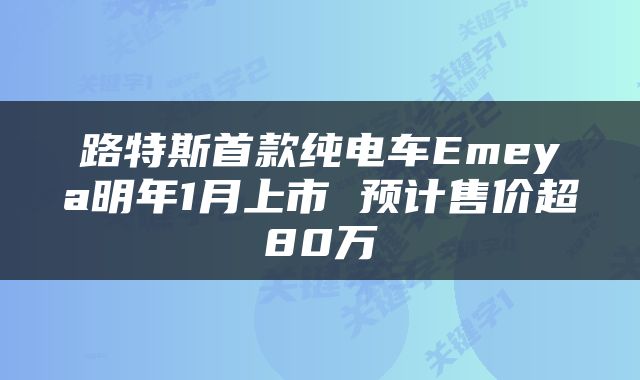 路特斯首款纯电车Emeya明年1月上市 预计售价超80万
