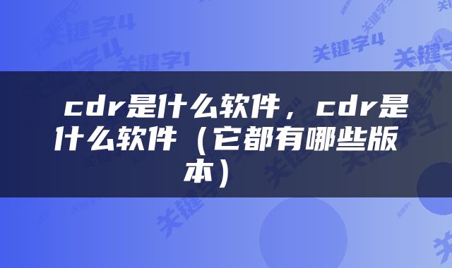  cdr是什么软件，cdr是什么软件（它都有哪些版本） 