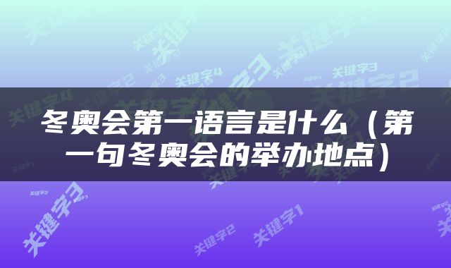 冬奥会第一语言是什么（第一句冬奥会的举办地点）