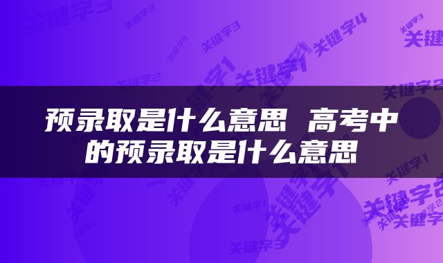 预录取是什么意思 高考中的预录取是什么意思